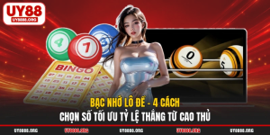 Bạc Nhớ Lô Đề - 4 Cách Chọn Số Tối Ưu Tỷ Lệ Thắng Từ Cao Thủ