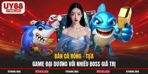 Bắn Cá Rồng - Tựa Game Đại Dương Với Nhiều Boss Giá Trị