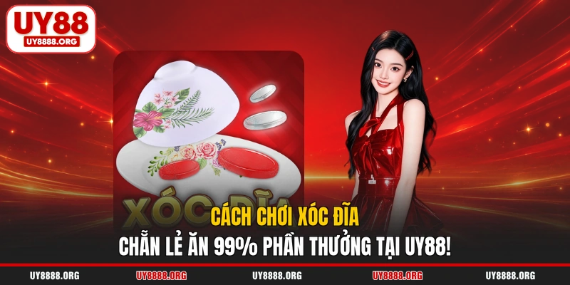 Cách Chơi Xóc Đĩa Chẵn Lẻ Ăn 99% Phần Thưởng Tại UY88!