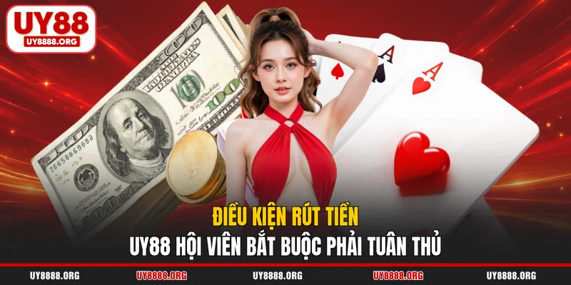 Điều kiện rút tiền UY88 hội viên bắt buộc phải tuân thủ Điều kiện rút tiền UY88 hội viên bắt buộc phải tuân thủ