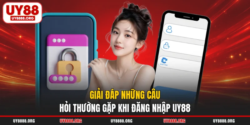 Giải đáp những câu hỏi thường gặp khi đăng nhập UY88