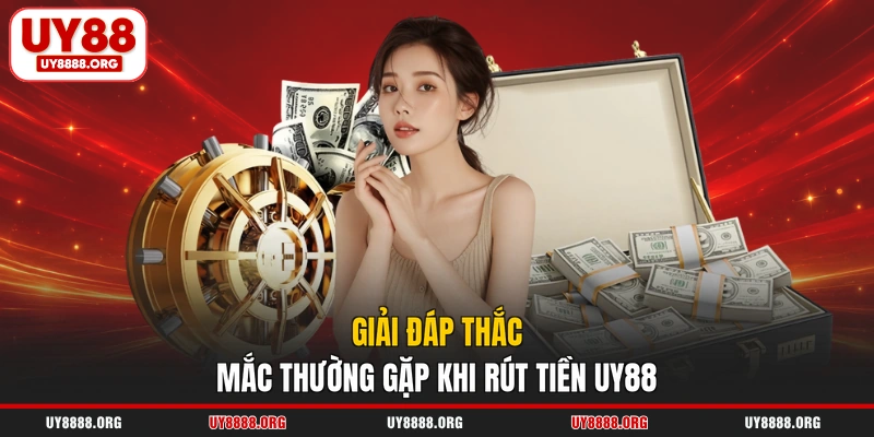 Giải đáp thắc mắc thường gặp khi rút tiền UY88 Giải đáp thắc mắc thường gặp khi rút tiền UY88