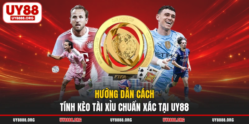 Hướng dẫn cách tính kèo tài xỉu chuẩn xác tại UY88 Hướng dẫn cách tính kèo tài xỉu chuẩn xác tại UY88