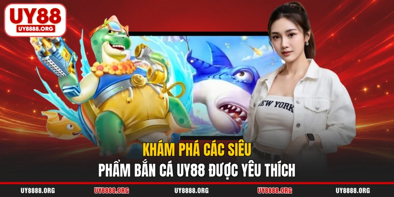 Khám phá các siêu phẩm bắn cá UY88 được yêu thích