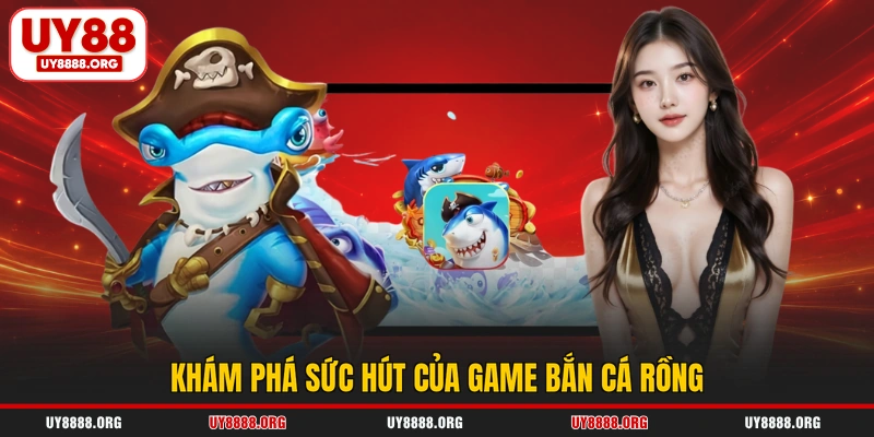 Khám phá sức hút của game bắn cá Rồng