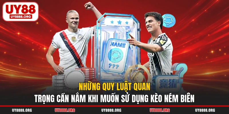 Những quy luật quan trọng cần nắm khi muốn sử dụng kèo ném biên