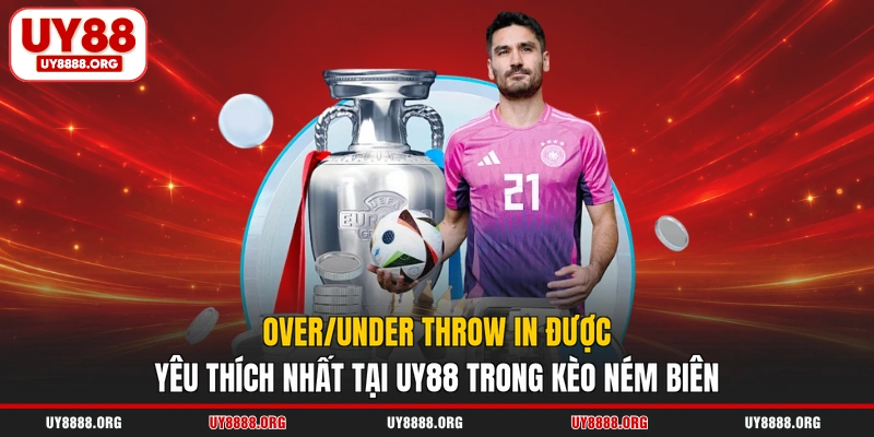 Over/Under throw in được yêu thích nhất tại UY88 trong kèo ném biên