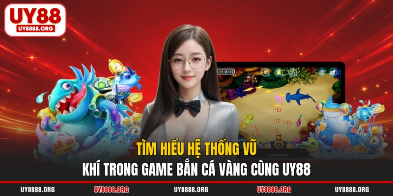 Tìm hiểu hệ thống vũ khí trong game bắn cá vàng cùng UY88