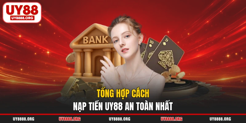 Tổng hợp cách nạp tiền UY88 an toàn nhất