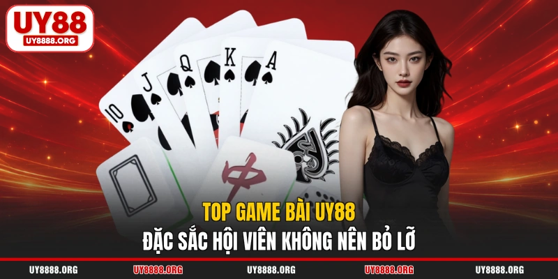 Top game bài UY88 đặc sắc hội viên không nên bỏ lỡ