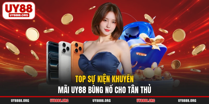 Top sự kiện khuyến mãi UY88 bùng nổ cho tân thủ Top sự kiện khuyến mãi UY88 bùng nổ cho tân thủ