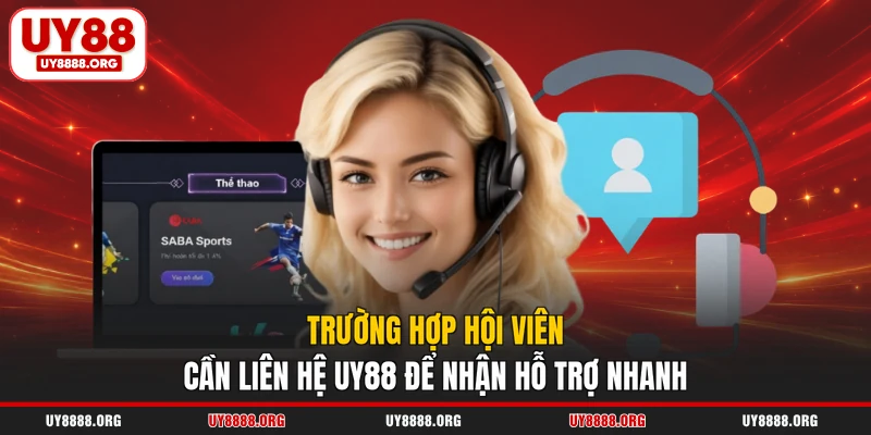 Trường hợp hội viên cần liên hệ UY88 để nhận hỗ trợ nhanh
